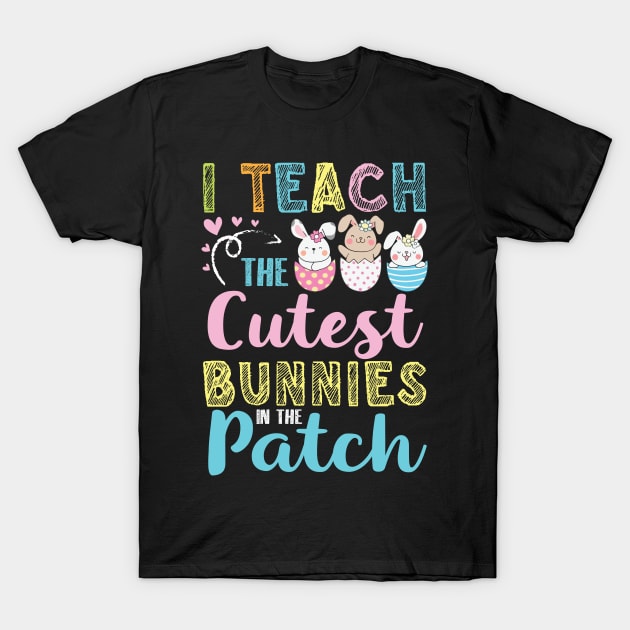 Teacher I Teach The Cutuest Bunnies In The Patch Easter Day T-Shirt by bakhanh123